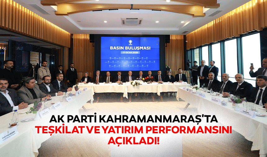Ak Parti Kahramanmaraş'ta Teşkilat ve Yatırım Performansını Açıkladı