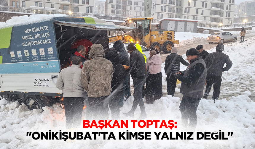 Başkan Toptaş: "Onikişubat'ta kimse yalnız değil"