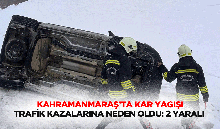 Kahramanmaraş’ta Kar Yağışı Trafik Kazalarına Neden Oldu: 2 Yaralı
