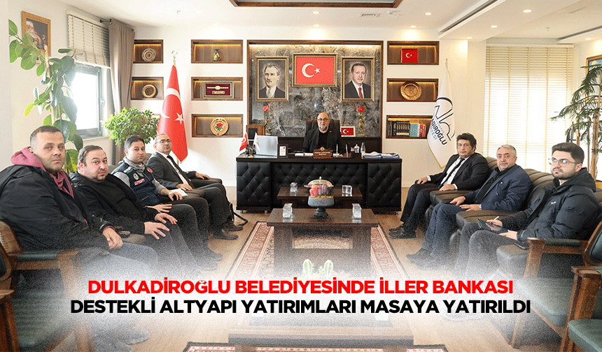 Dulkadiroğlu Belediyesinde İller Bankası Destekli Altyapı Yatırımları Masaya Yatırıldı