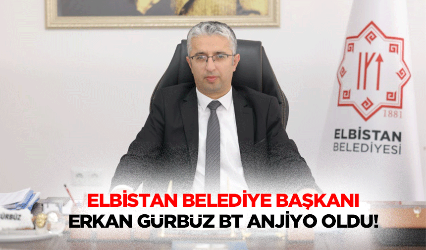 Elbistan Belediye Başkanı Erkan Gürbüz anjiyo oldu!