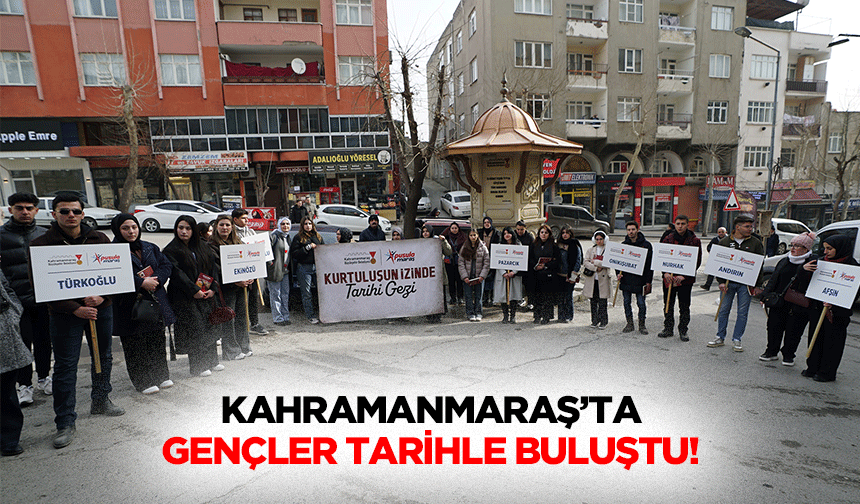 Kahramanmaraş’ta gençler tarihle buluştu!