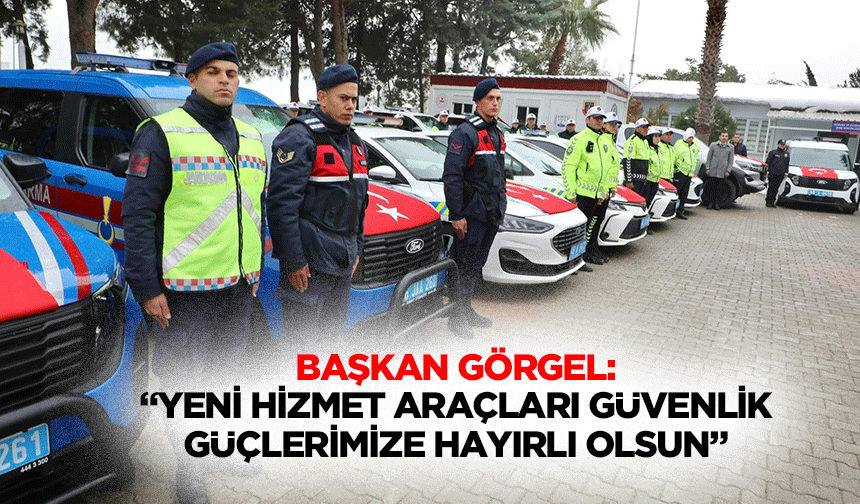 Başkan Görgel: “Yeni hizmet araçları güvenlik güçlerimize hayırlı olsun”