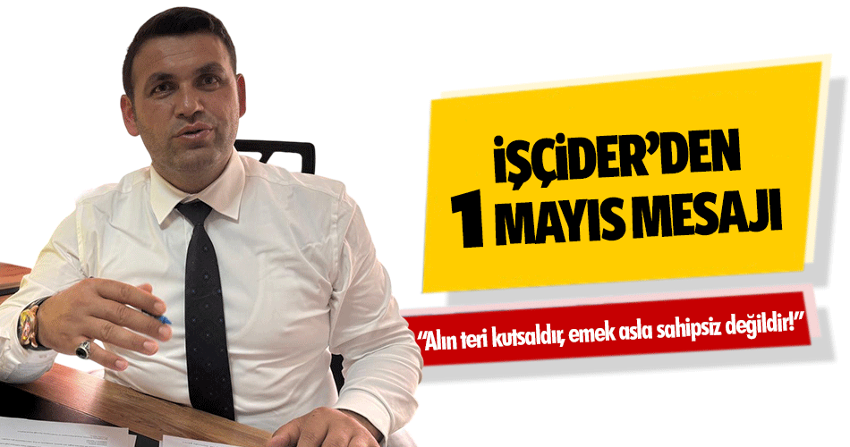 İşçider’den 1 Mayıs Mesajı “Alın teri kutsaldır, emek asla sahipsiz değildir!”