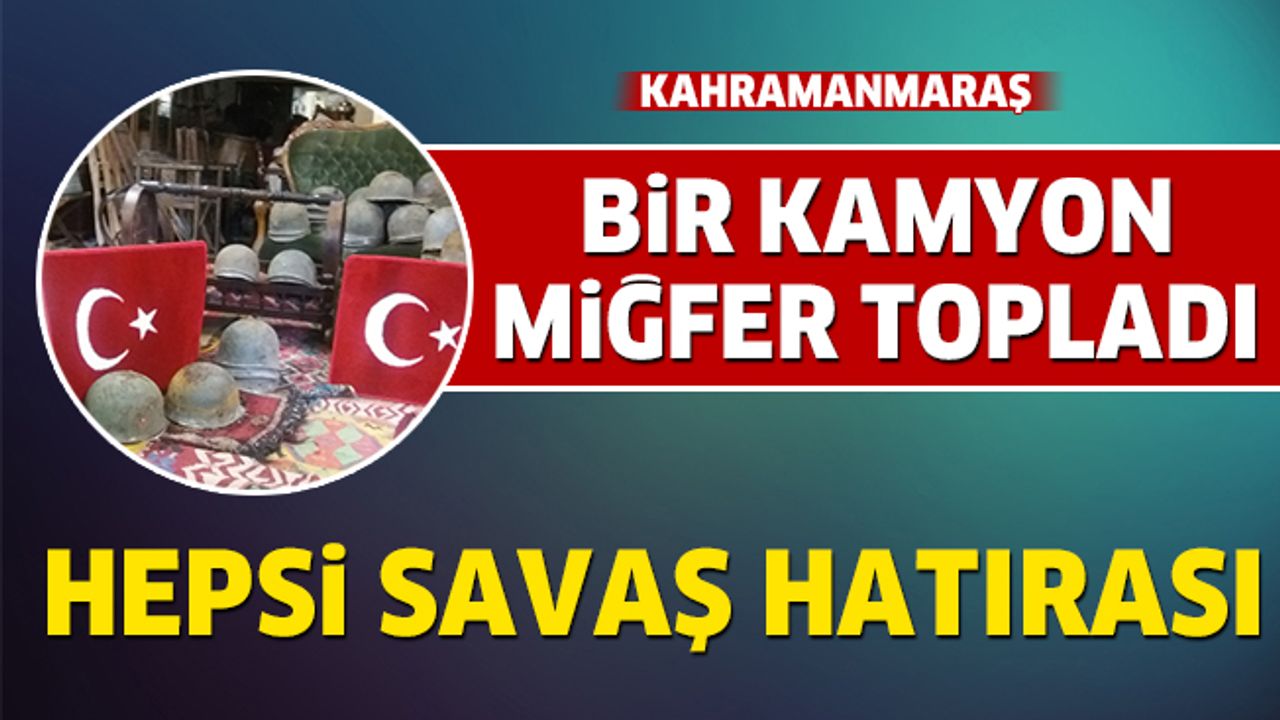 Bir kamyon miğfer topladı! Hepsi savaş hatırası