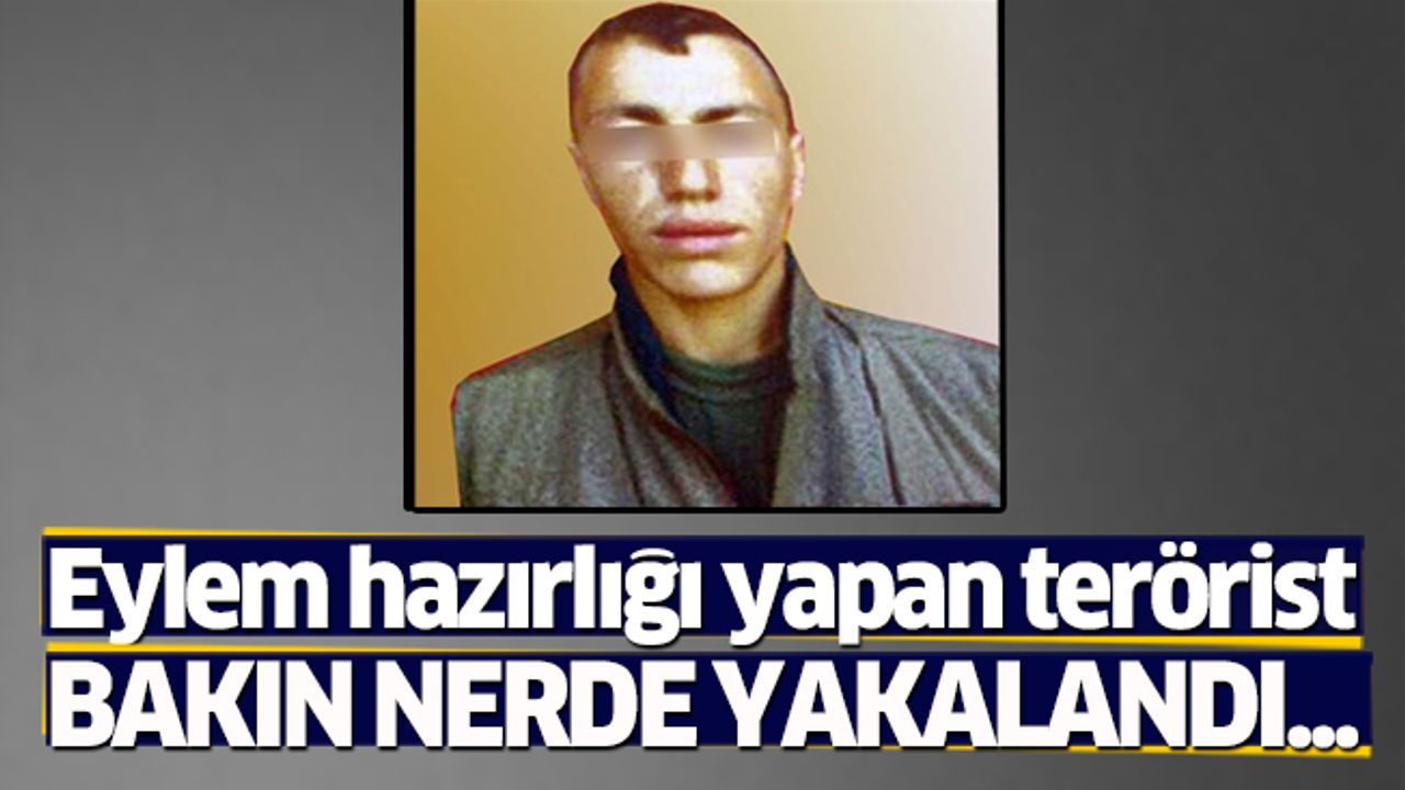 Eylem hazırlığı yapan terörist yakalandı!