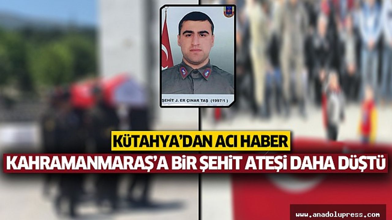 Kahramanmaraş'a bir şehit ateşi daha düştü
