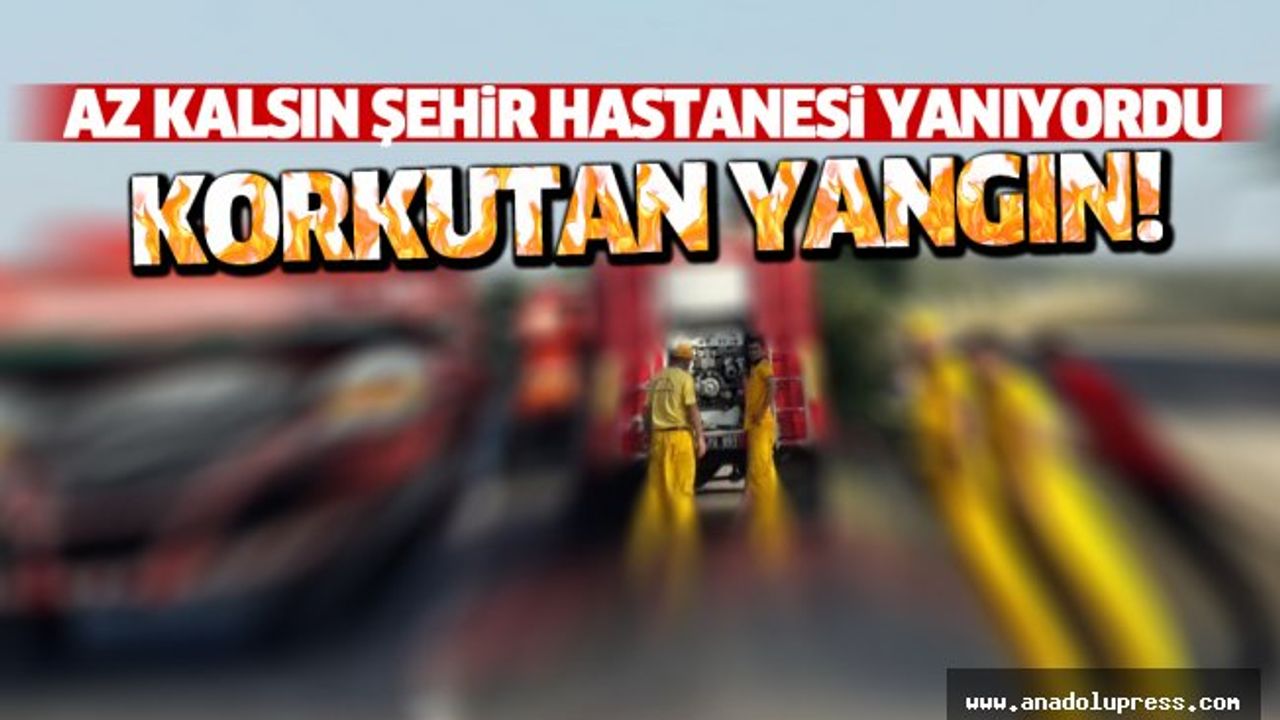 Kahramanmaraş'ta korkutan yangın! Şehir Hastanesi yanıyordu