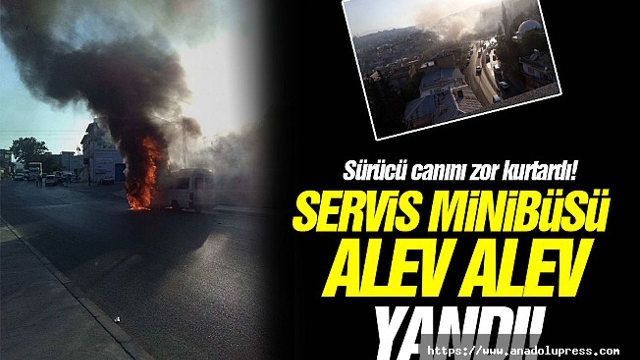 Servis minibüsü yandı, sürücü canını zor kurtardı