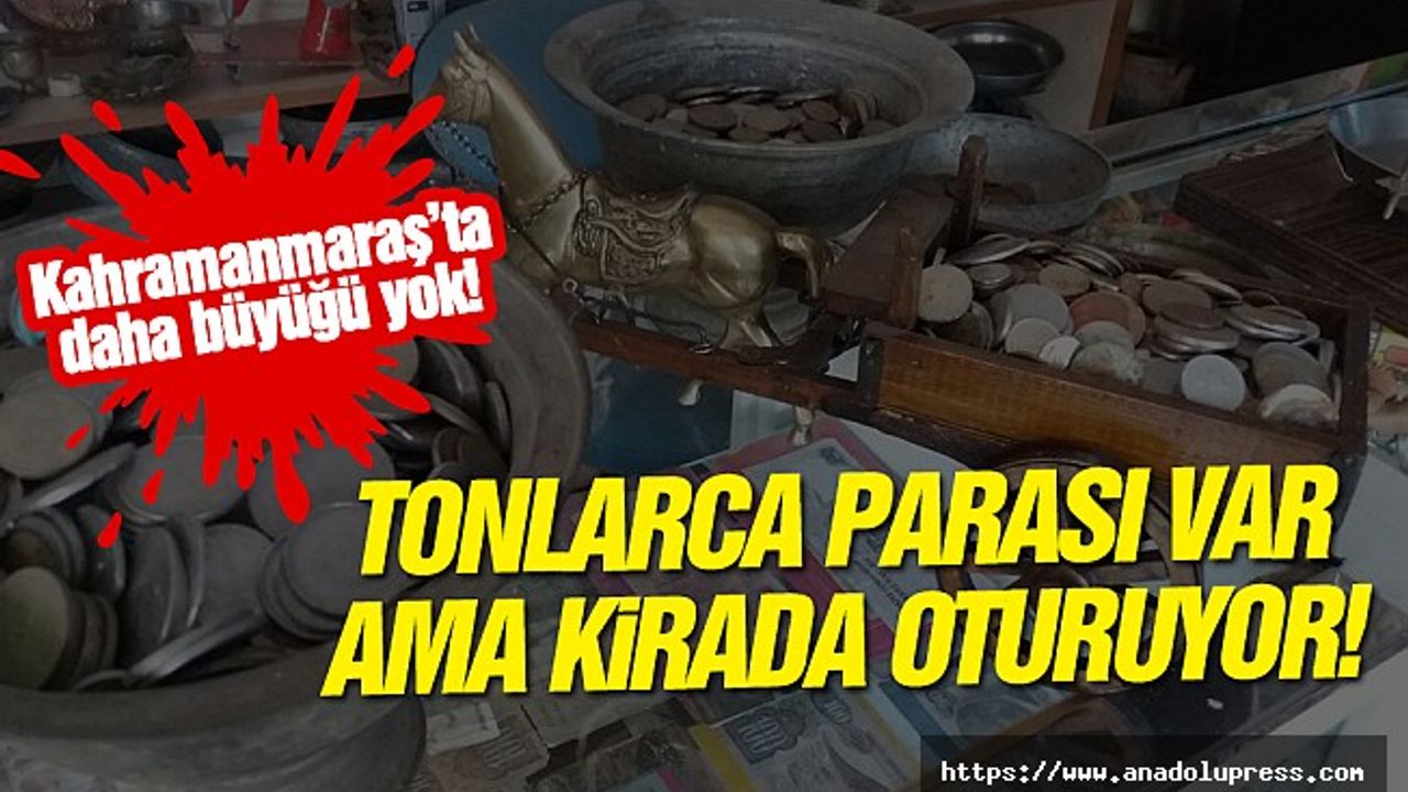 Tonlarca parası var ama kirada oturuyor