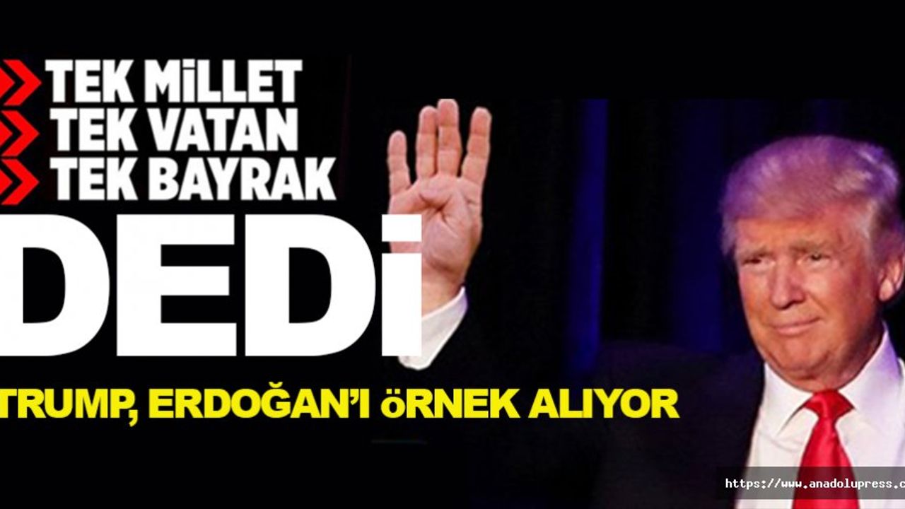 Trump, Erdoğan'ı örnek alıyor! Tek vatan, Tek Bayrak, Tek Millet vurgusu