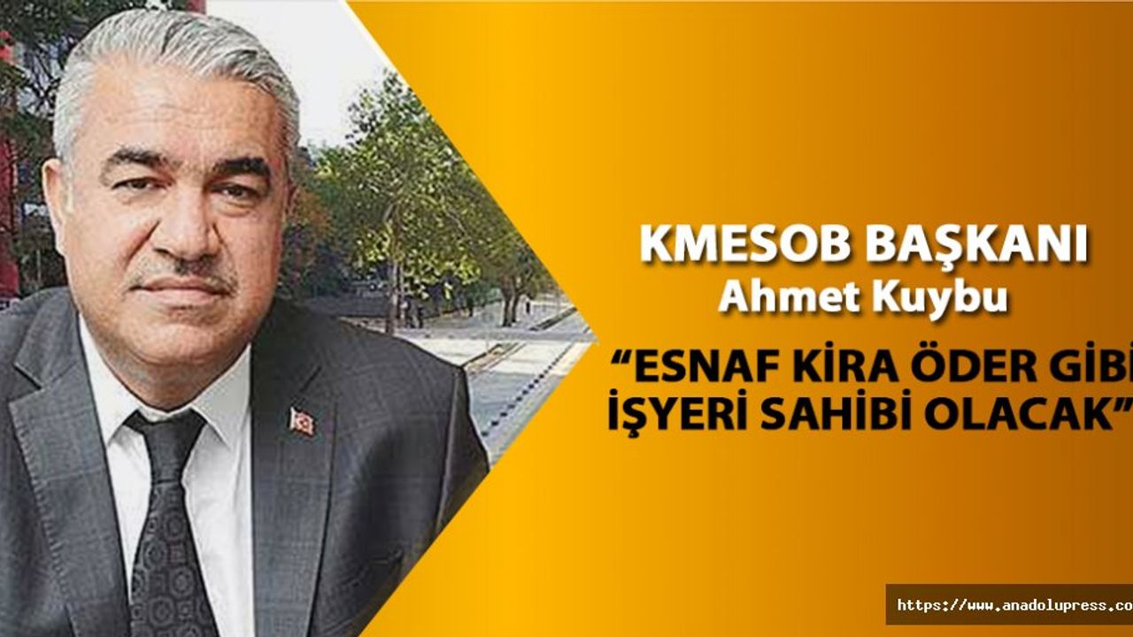 Kuybu; “Esnaf Kira Öder Gibi İşyeri Sahibi Olacak”