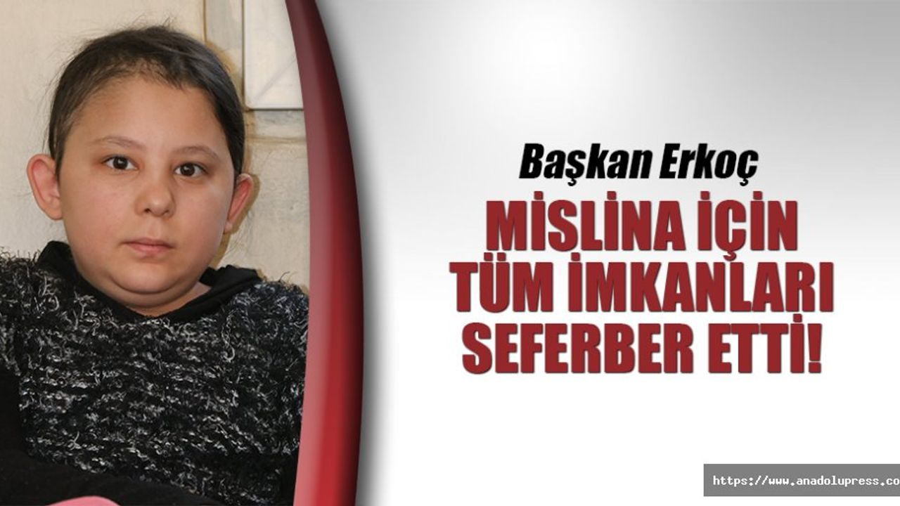 Başkan Erkoç, Mislina için tüm imkanları seferber etti!