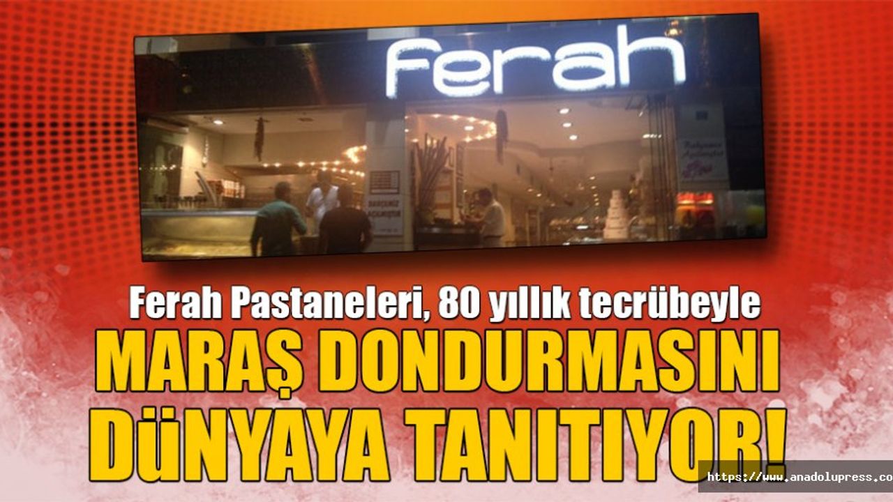 Ferah Pastaneleri, Maraş’ dondurmasını dünyaya tanıtıyor!