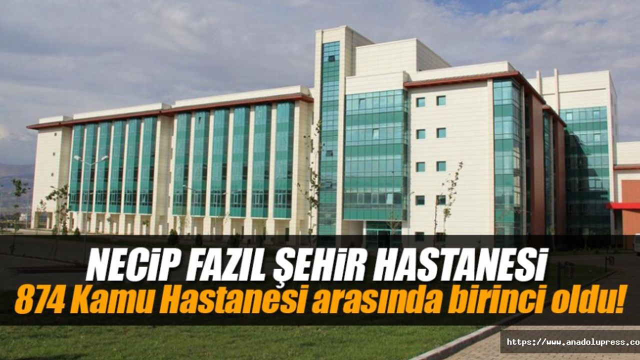 Necip Fazıl Şehir Hastanesi, 874 Kamu Hastanesi arasında birinci oldu!