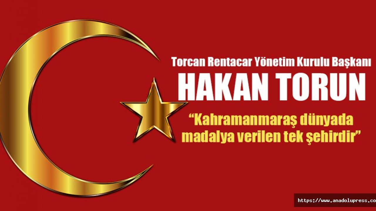 Hakan Torun; “Kahramanmaraş dünyada madalya verilen tek şehirdir”