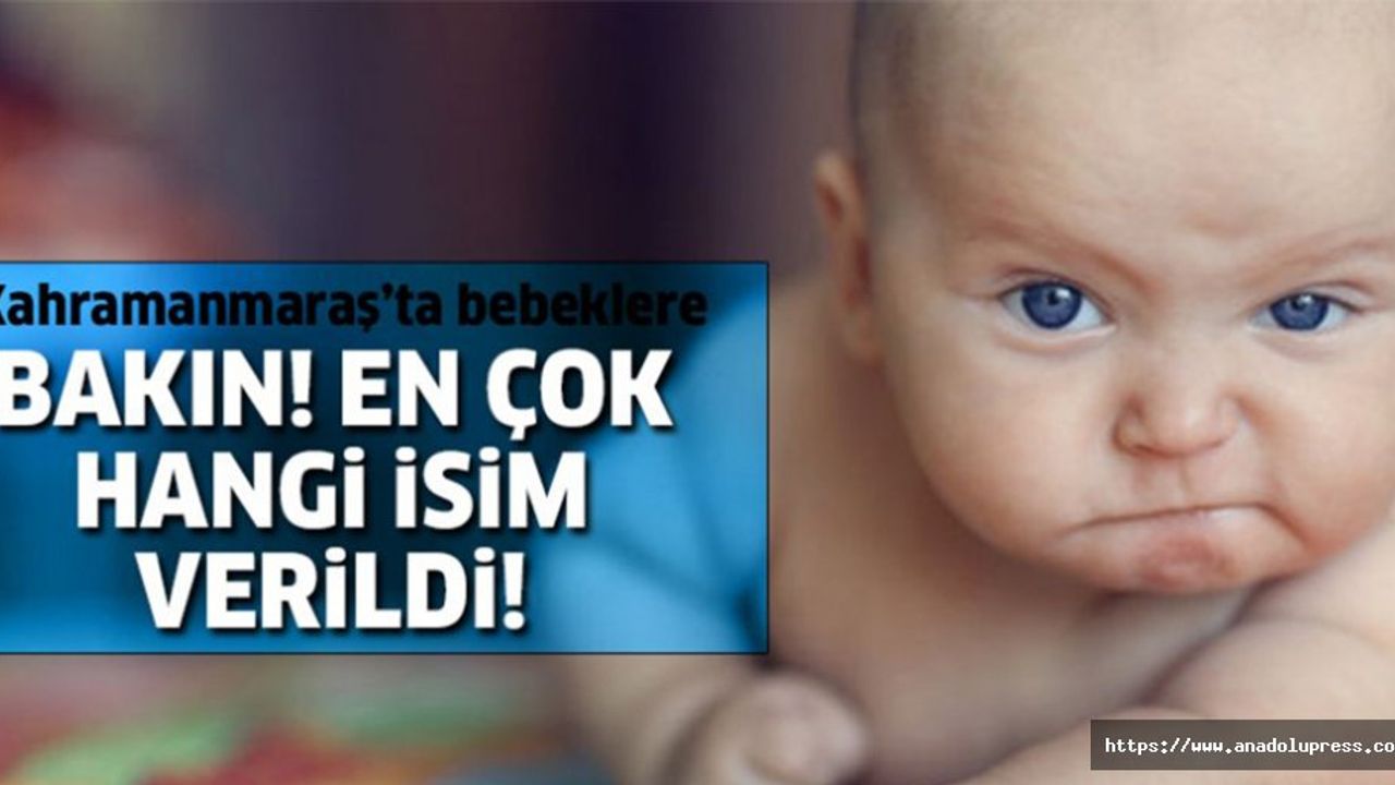 Kahramanmaraş’ta bebeklere en çok bu isimler verildi!