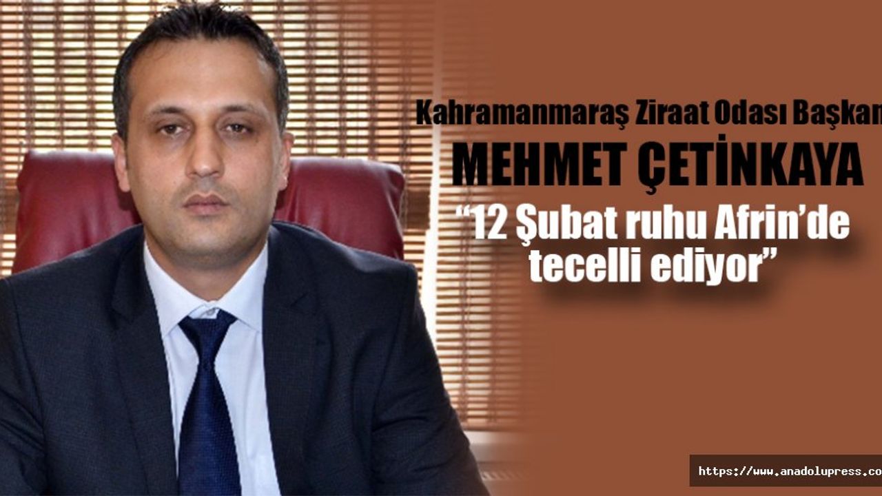 Mehmet Çetinkaya; “12 Şubat ruhu Afrin’de tecelli ediyor”