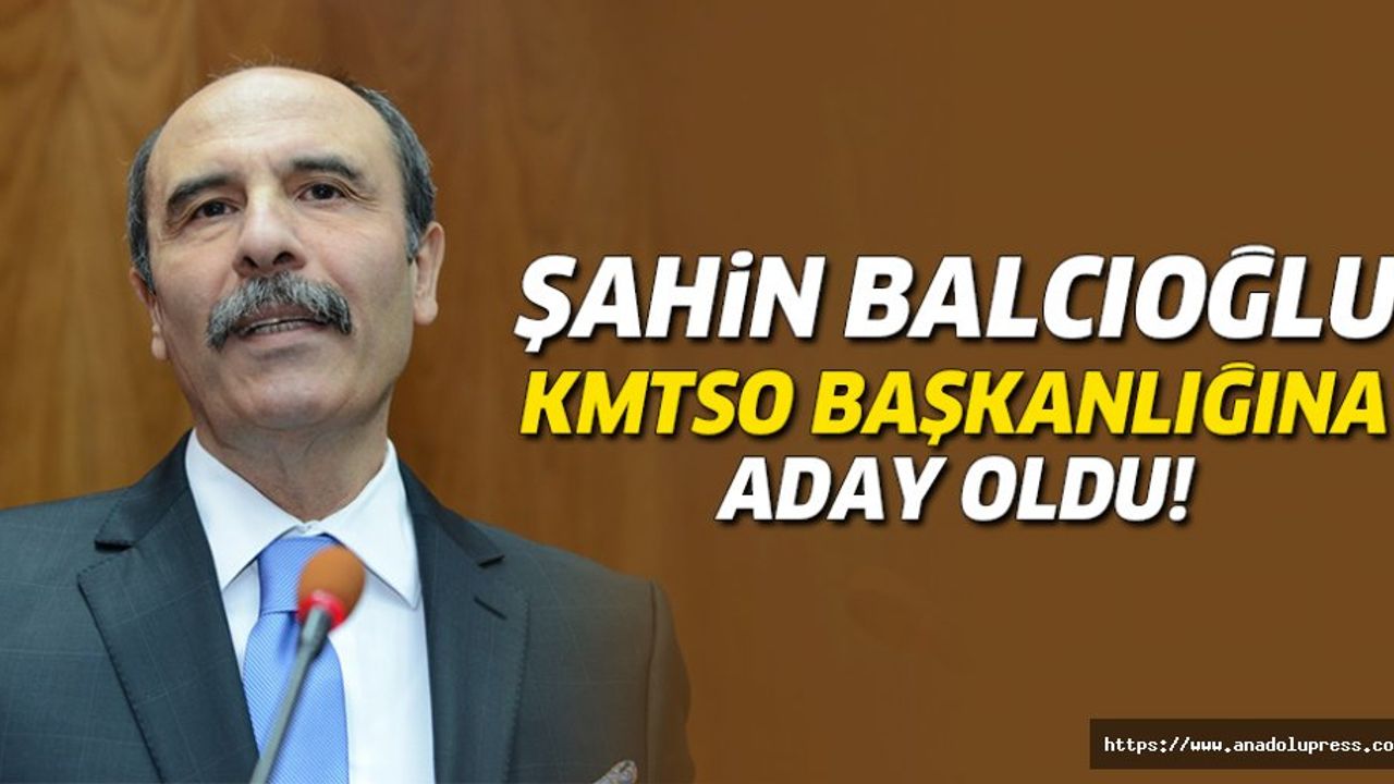 Şahin Balcıoğlu, KMTSO başkanlığına aday oldu!