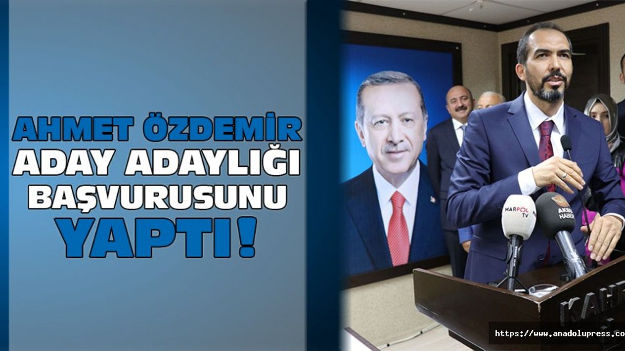Ahmet Özdemir, aday adaylığı başvurusunu yaptı