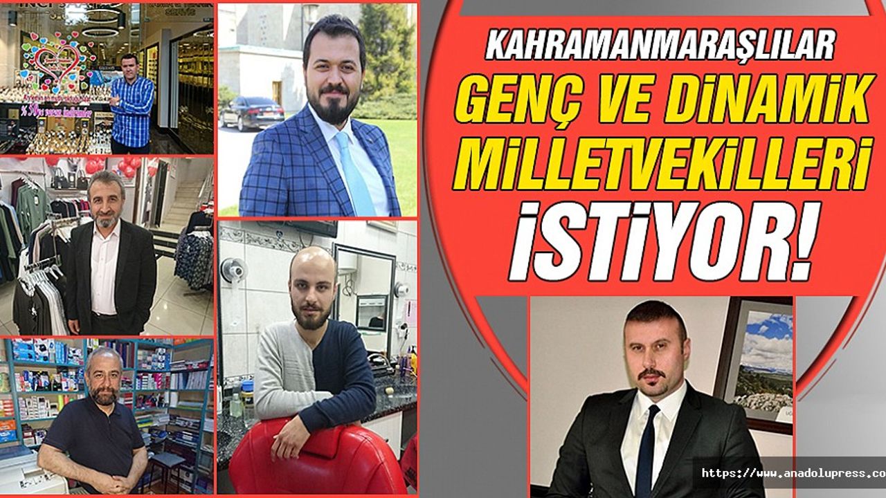 Kahramanmaraşlılar, Genç Ve Dinamik Milletvekilleri İstiyor