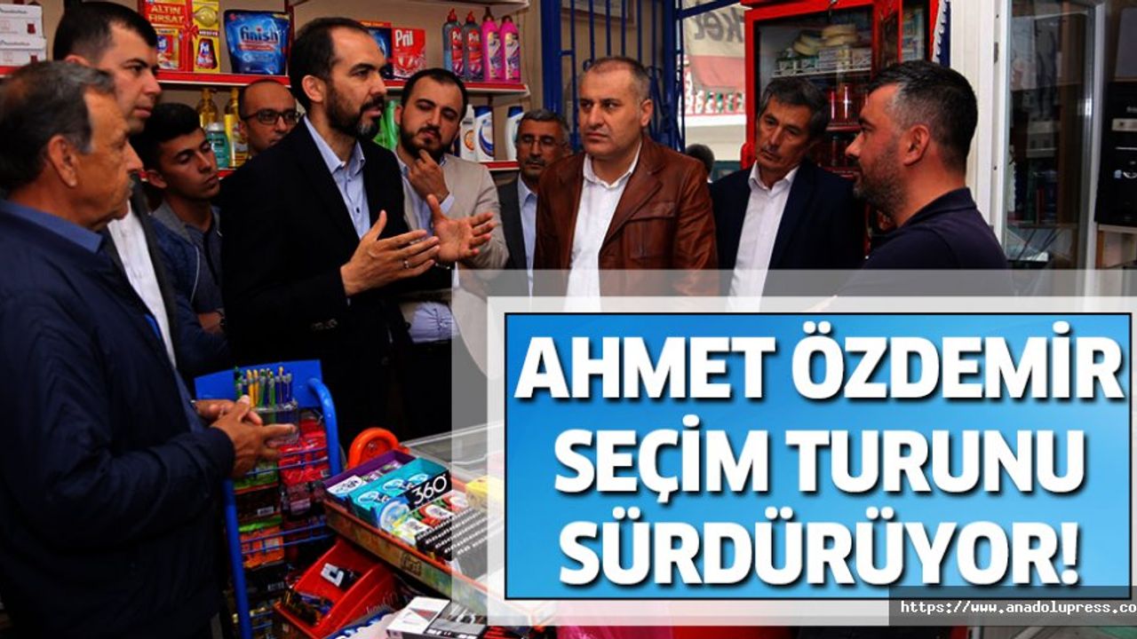 Ahmet Özdemir, seçim turunu sürdürüyor!
