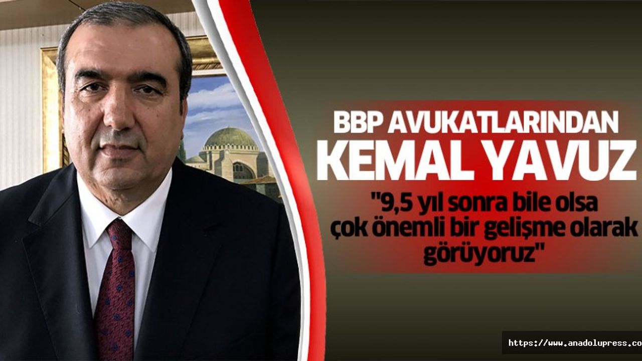 "9,5 yıl sonra bile olsa çok önemli bir gelişme olarak görüyoruz"
