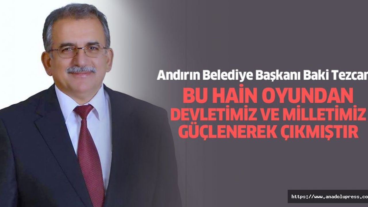 Baki Tezcan; “Bu Hain Oyundan Devletimiz Ve Milletimiz Güçlenerek Çıkmıştır”