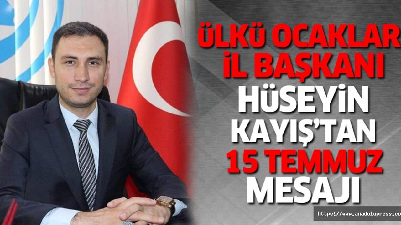 Ülkü Ocakları İl Başkanı Hüseyin Kayış’tan 15 Temmuz Mesajı
