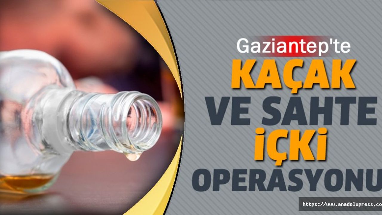 Gaziantep'te Kaçak Ve Sahte İçki Operasyonu