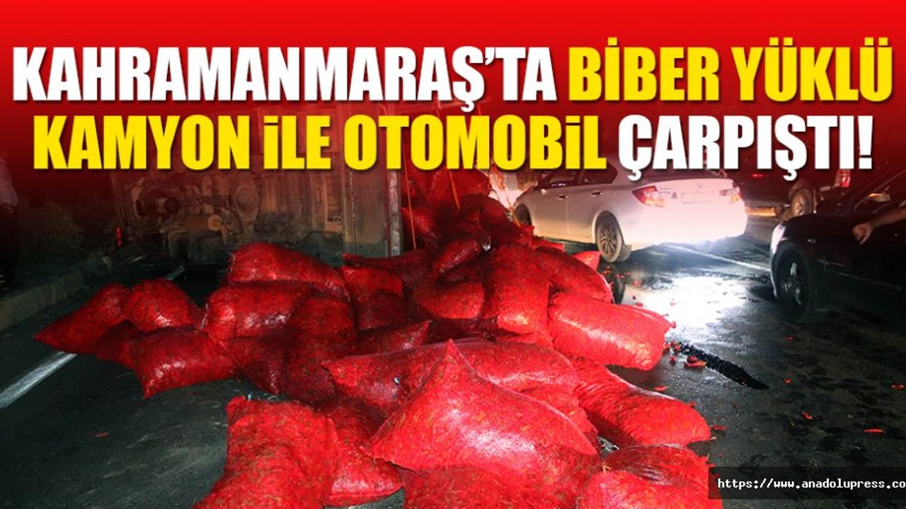 Kahramanmaraş’ta biber yüklü kamyon ile otomobil çarpıştı!