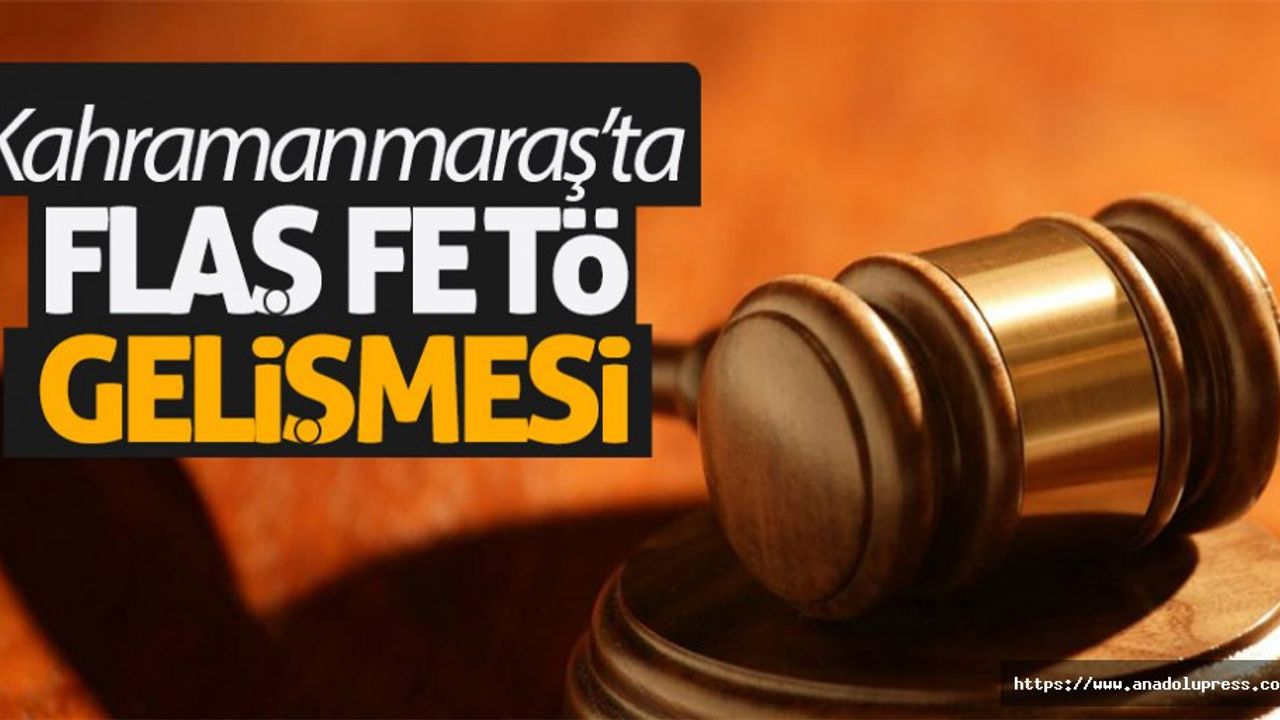 Kahramanmaraş’ta görülen mahkemede flaş gelişme!