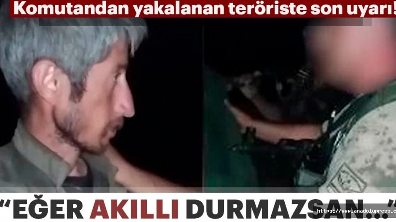 Komutandan yakalanan teröriste son uyarı! Akıllı durmazsan...