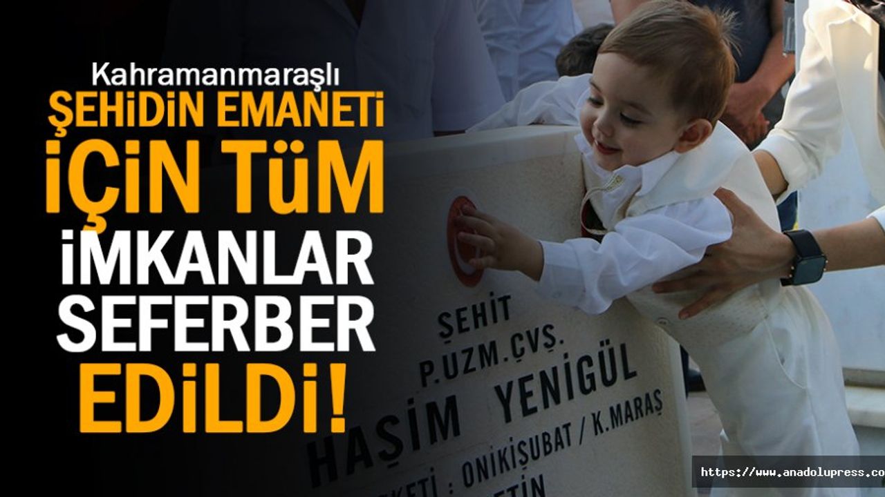 Şehidin emaneti için tüm imkanlar seferber edildi!