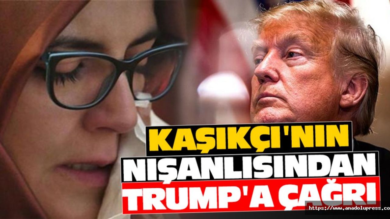 Kaşıkçı'nın nişanlısından Trump'a çağrı