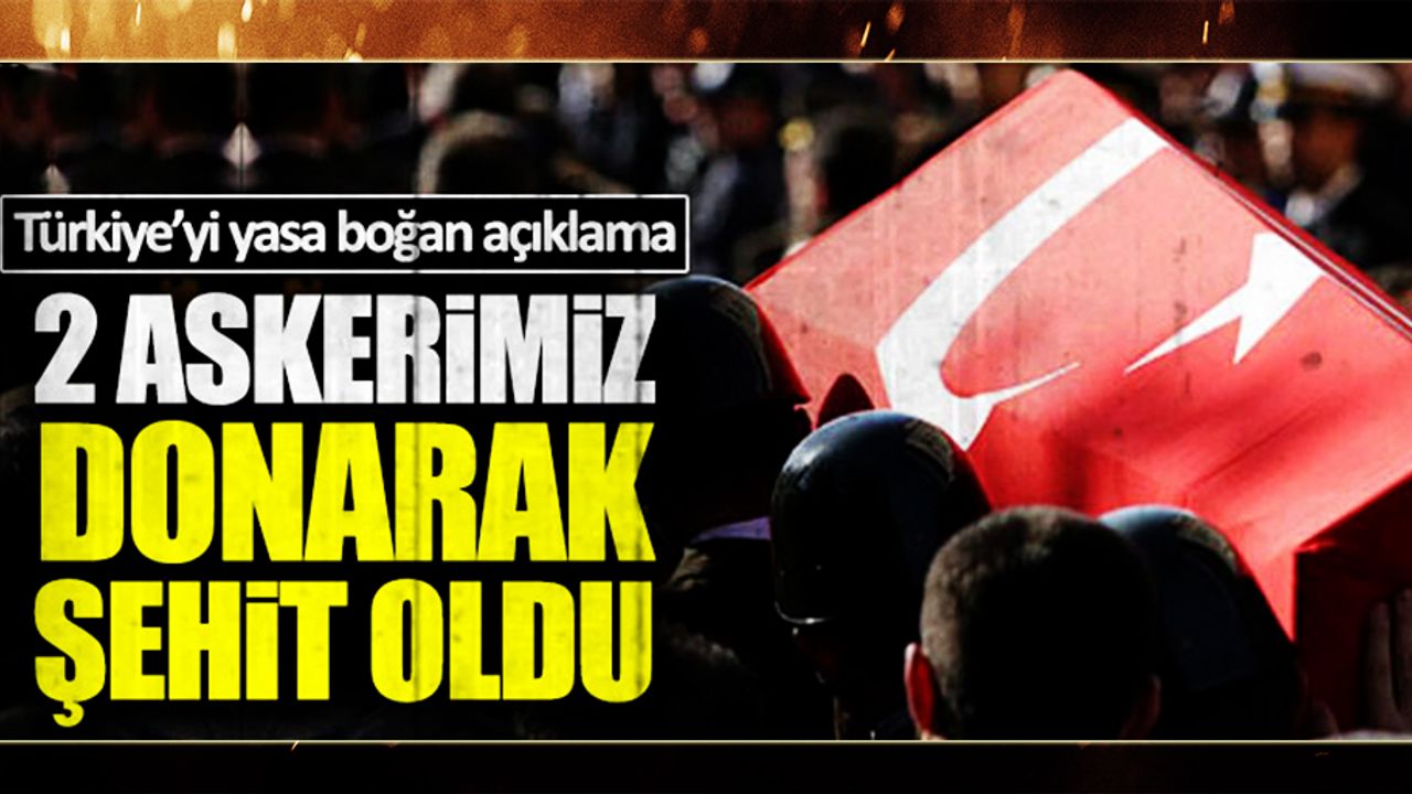 Tunceli'de 2 askerimiz donarak şehit oldu