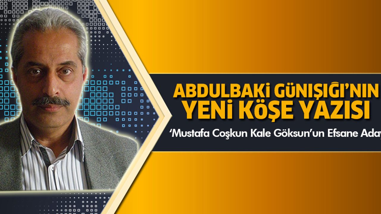 Mustafa Coşkun Kale Göksun’un Efsane Adayı