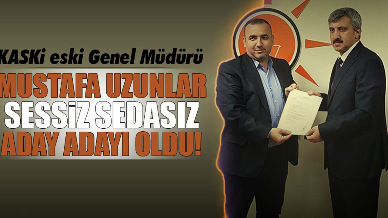 Mustafa Uzunlar, sessiz sedasız aday adayı oldu!
