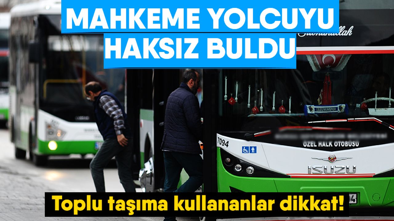 Toplu taşıma kullananlar dikkat! Mahkeme yolcuyu haksız buldu