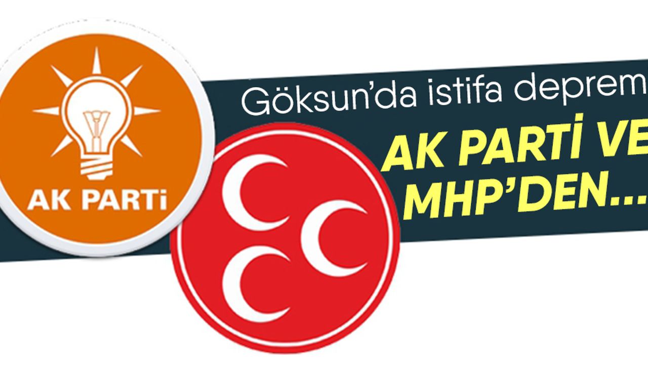 Göksun’da AK Parti ve MHP’de istifa!