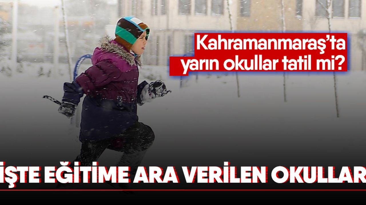 Kahramanmaraş’ta yarın okullar tatil mi? işte eğitime ara verilen okullar