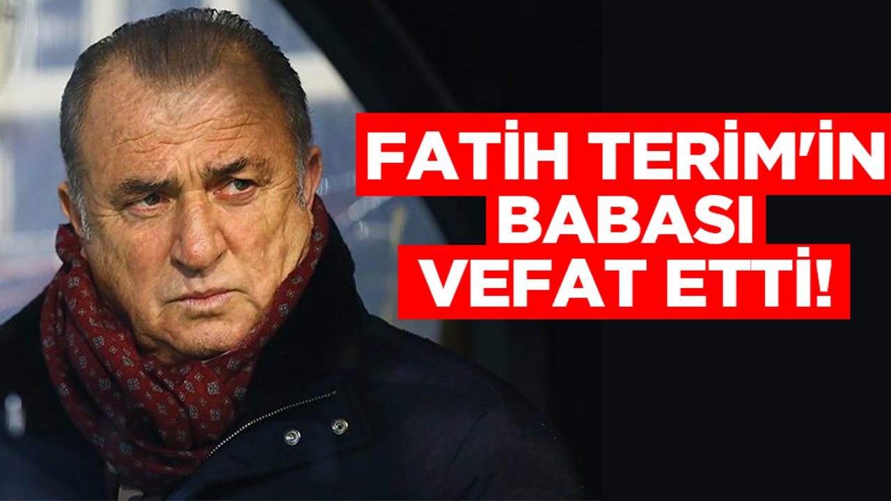 Fatih Terim'in babası vefat etti!
