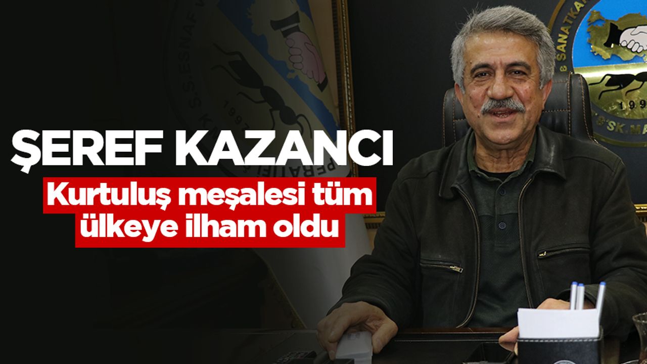 Şeref Kazancı: “Kurtuluş meşalesi tüm ülkeye ilham oldu”