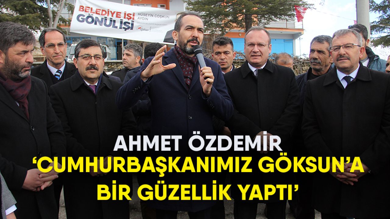 Ahmet Özdemir, Cumhurbaşkanımız Göksun’a Bir Güzellik Yaptı