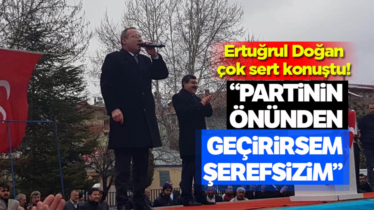 Ertuğrul Doğan; “Partinin önünden geçirirsem şerefsizim”