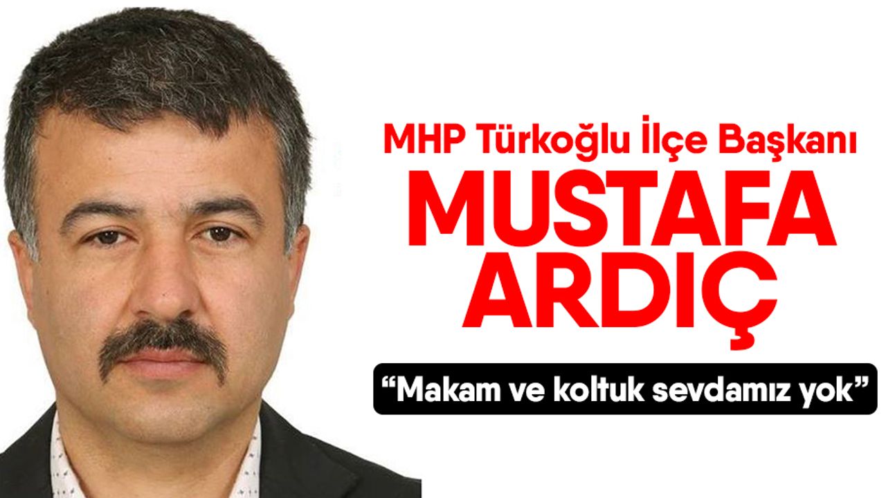 MHP İlçe başkanı Ardıç, “Makam ve koltuk sevdamız yok”