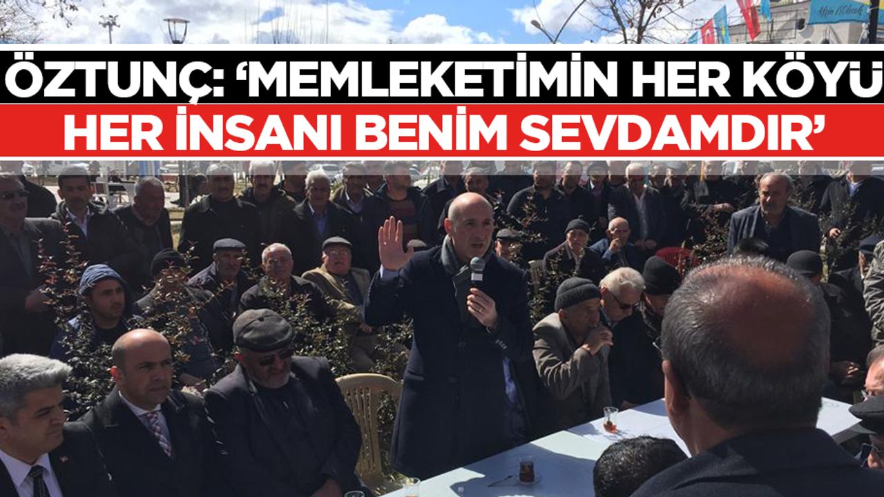 Öztunç: ‘Memleketimin her köyü, her insanı benim sevdamdır’