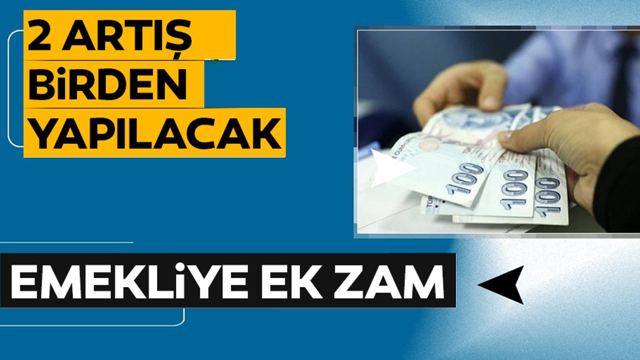 Emekliye ek zam! Emekliye iki artış birden yapılacak