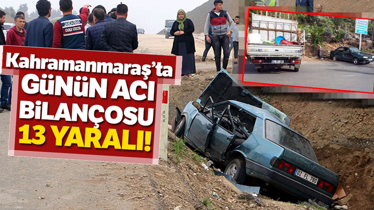 Kahramanmaraş’ta günün acı bilançosu 13 yaralı var!