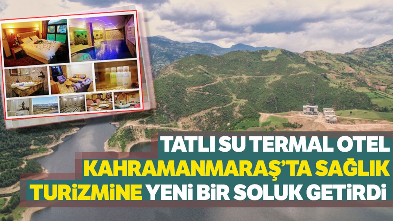 Tatlı Su Termal Otel Kahramanmaraş’ta Sağlık Turizmine yeni bir soluk getirdi